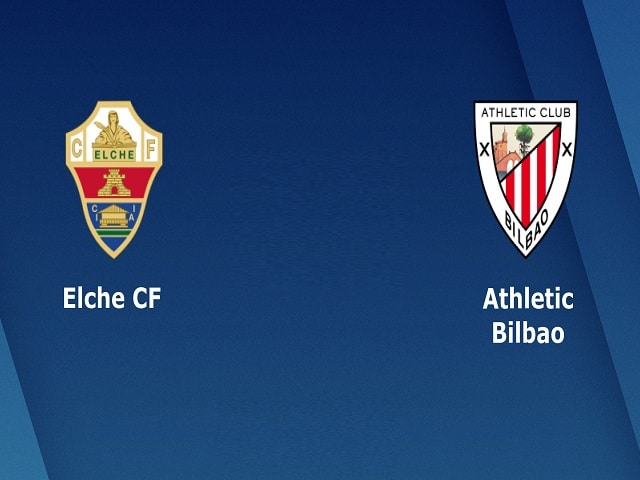 Soi kèo nhà cái Elche vs Ath Bilbao, 23/05/2021 – VĐQG Tây Ban Nha